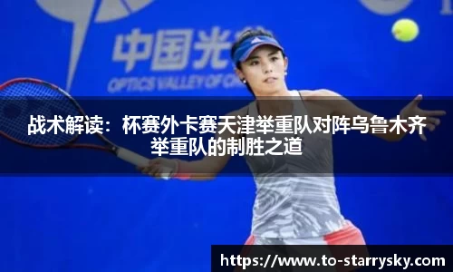 战术解读：杯赛外卡赛天津举重队对阵乌鲁木齐举重队的制胜之道