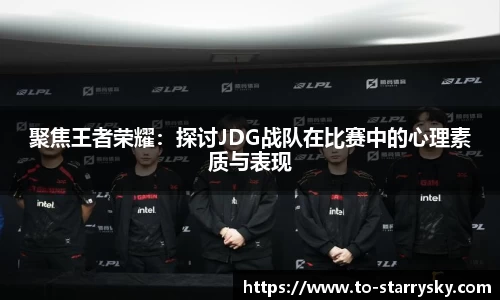 聚焦王者荣耀：探讨JDG战队在比赛中的心理素质与表现