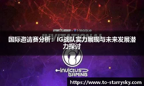国际邀请赛分析：IG战队实力展现与未来发展潜力探讨